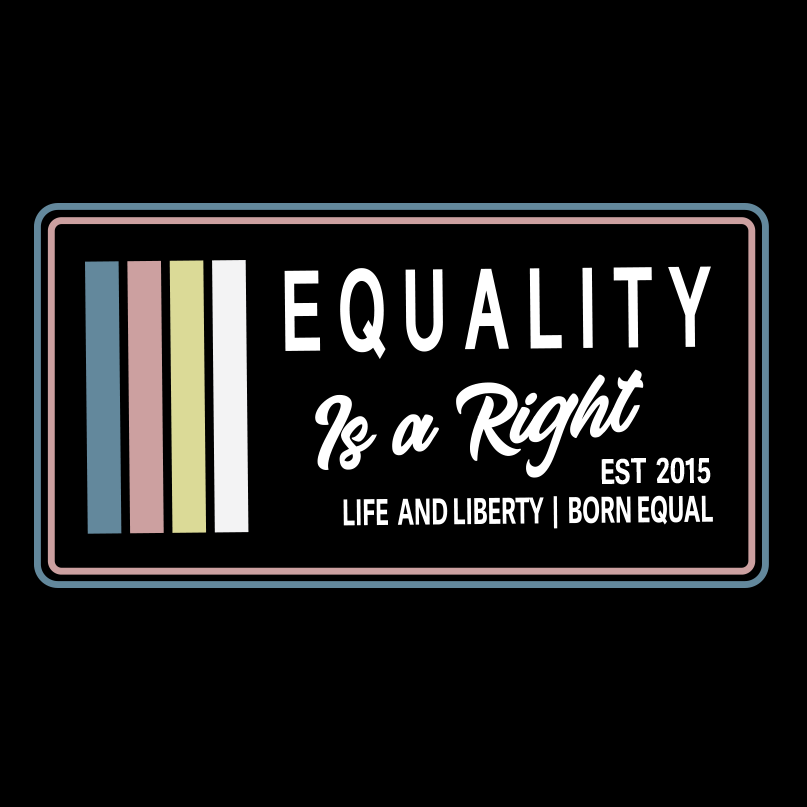 A black background with the text, Equality, Life and Liberty, and Born Equal, in white bold font. The text, Is a Right, is in white script font. On the side of the logo are stripes of the colors Slate Blue, Dusty Rose, Bisque Gold, and white.