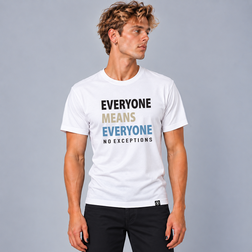 A man wearing a white graphic t-shirt with the text 'EVERYONE MEANS EVERYONE NO EXCEPTIONS' in black, tan, and slate blue printed on the front, paired with black pants, set against a solid gray studio background.