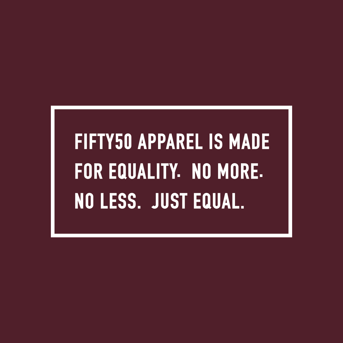 Right sleeve, white logo on a maroon background. The text says, Fifty 50 Apparel is made for equality, no more, no less, just equal.
