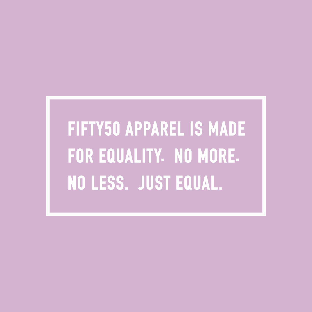 Right sleeve, white logo on a pink background. The text says, Fifty 50 Apparel is made for equality, no more, no less, just equal.
