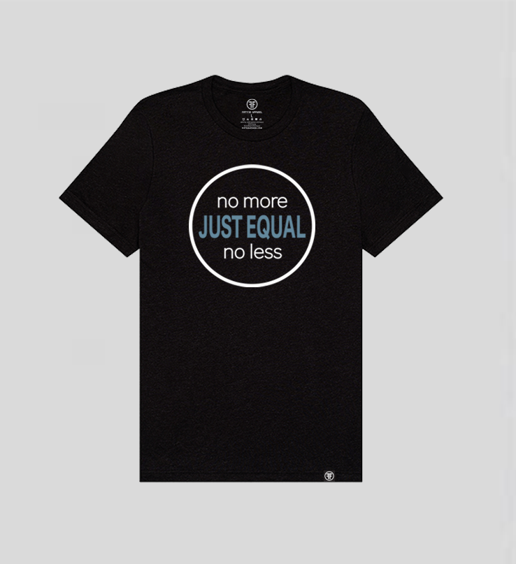 A black t-shirt with the words Just Equal in Slate Blue, bold font. In white text above, No More, and below, No Less. All outlined by a white circle. An equal sign is on the left sleeve. 